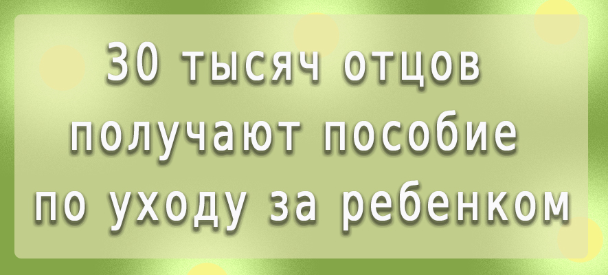 30 тысяч отцов получают пособие по уходу за ребенком.jpg