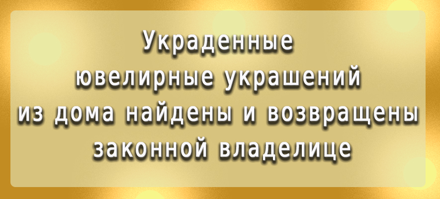 Украденные ювелирные украшений из дома найдены и возвращены.jpg